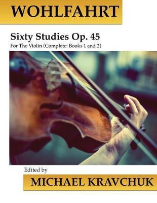 Wohlfahrt Sixty Studies For The Violin Op. 45: Complete Books 1 and 2 - Michael Kravchuk