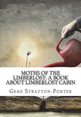 Moths of the Limberlost: A Book About Limberlost Cabin - Gene Stratton-porter