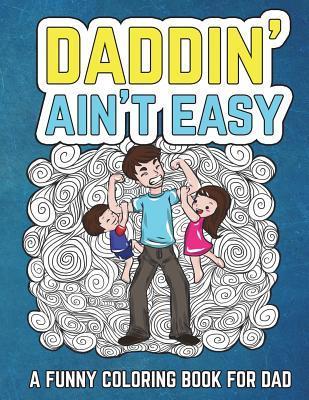 Daddin' Ain't Easy: A Funny Coloring Book for Dad: Men's Adult Coloring Book - Humorous Gift for Father's Day, Dad's Birthday, Fathers to - The Irreverent Iguana