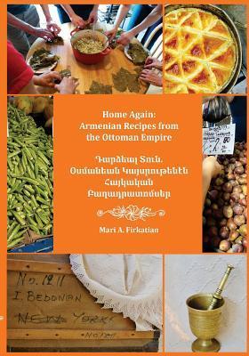 Home Again: Armenian Recipes from the Ottoman Empire - Mari Firkatian