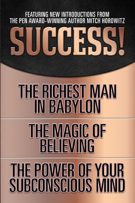 Success! (Original Classic Edition): The Richest Man in Babylon; The Magic of Believing; The Power of Your Subconscious Mind - George S. Clason