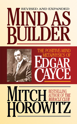 Mind as Builder: The Positive-Mind Metaphysics of Edgar Cayce - Mitch Horowitz