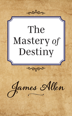 Coperta cărții 'The Mastery of Destiny - James Allen'