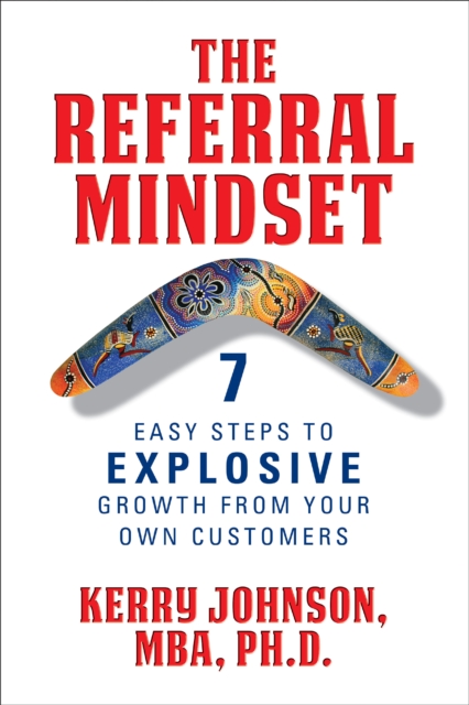 The Referral Mindset: 7 Easy Steps to EXPLOSIVE Growth From Your Own Customers - Mba Johnson