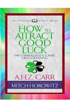 Coperta cărții 'How to Attract Good Luck (Condensed Classics): The Unparalleled Classic on Lucky Living - A. H. Z. Carr'