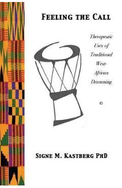 Coperta cărții 'Feeling the Call: Therapeutic Uses of Traditional West-African Drumming - Signe M. Kastberg Phd'