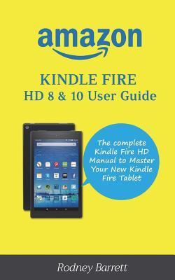 Amazon Kindle Fire HD 8 & 10 User Guide: The complete Kindle Fire HD Manual to Master Your New Kindle Fire Tablet - Rodney Barrett