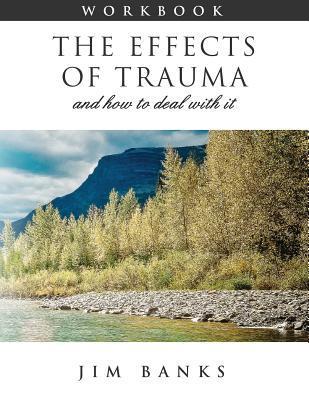 Coperta cărții 'The Effects of Trauma and How to Deal With It: 3rd Edition Workbook - Jim Banks'