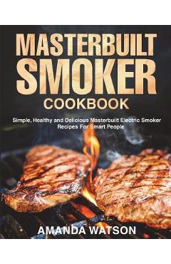 Coperta cărții 'Masterbuilt Smoker Cookbook: Simple, Healthy and Delicious Masterbuilt Electric Smoker Recipes For Smart People -'