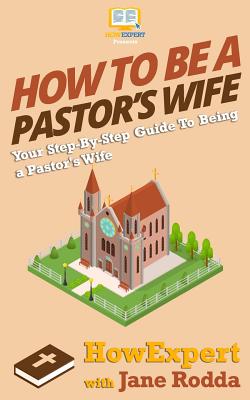 How To Be a Pastor's Wife: Your Step-By-Step Guide To Being a Pastor's Wife - Jane Rodda