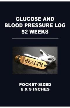 Coperta cărții 'Glucose and Blood Pressure Log 52 Weeks: Pocket-Sized 6 X 9 Inches - Angelo Tropea'