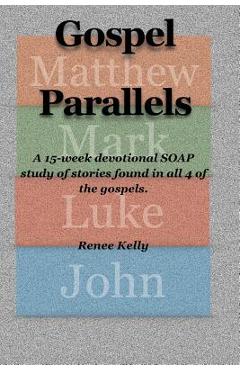 Coperta cărții 'Gospel Parallels: A 15 Week Devotional S.O.A.P Scripture Study - Renee Kelly'