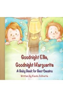 Coperta cărții 'Goodnight Ellie, Goodnight Marguerite: A Baby Book for Best Cousins - Kevin Jolivette'