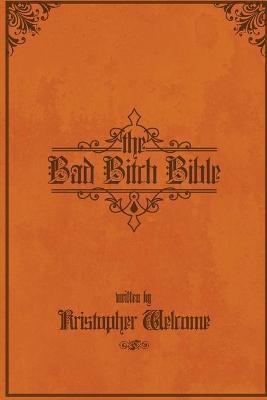 The Bad Bitch Bible - Kristopher Welcome