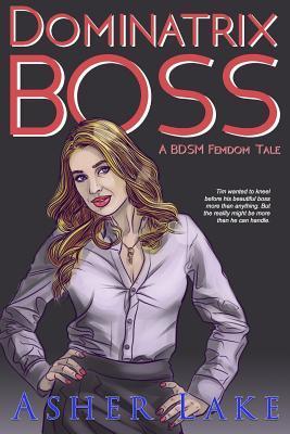 Dominatrix Boss: A Bdsm Femdom Tale - Asher Lake