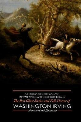 The Legend of Sleepy Hollow, Rip Van Winkle, and Other Gothic Tales: The Best Ghost Stories and Folk Horror of Washington Irving - Washington Irving