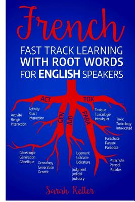 French Fast Track Learning with Root Words for English Speakers: Boost your French vocabulary with Latin and Greek Roots! Learn one root and youll le - Sarah Retter