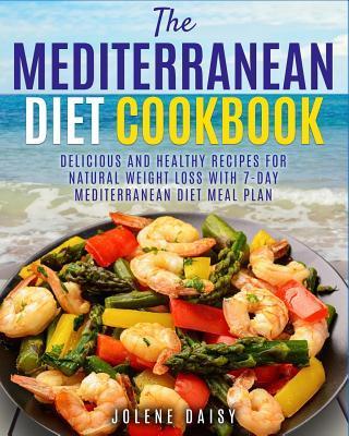The Mediterranean Diet Cookbook: Delicious and Healthy Recipes for Natural Weight Loss with 7-Day Mediterranean Diet Meal Plan (Healthy Lifestyle Cook - Jolene Daisy