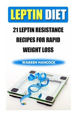 Leptin Diet: 21 Leptin Resistance Recipes For Rapid Weight Loss - Warren Hancock