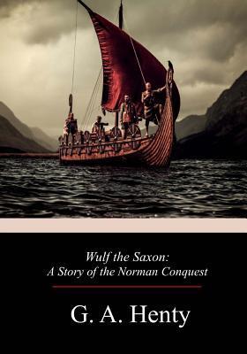 Wulf the Saxon: A Story of the Norman Conquest - G. A. Henty