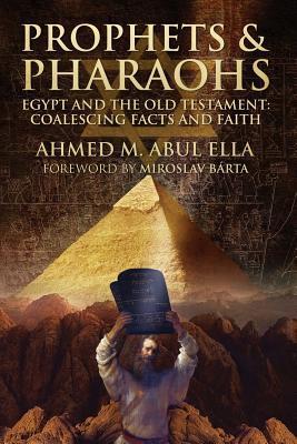 Prophets & Pharaohs: Egypt and the Old Testament: Coalescing Facts and Faith - Ahmed Abul Ella