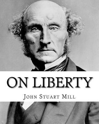 On Liberty By: John Stuart Mill: On Liberty is a philosophical work in the English language by 19th century philosopher John Stuart M - John Stuart Mill