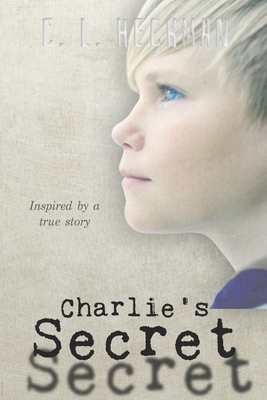 Charlie's Secret: Inspired by a True Story - C. L. Heckman