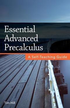 Coperta cărții 'Essential Advanced Precalculus: A Self-Teaching Guide - Tim Hill'
