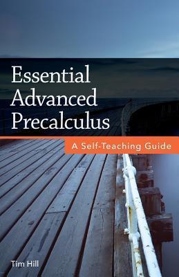 Essential Advanced Precalculus: A Self-Teaching Guide - Tim Hill
