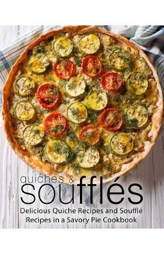 Coperta cărții 'Quiches & Souffles: Delicious Quiche Recipes and Souffle Recipes in a Savory Pie Cookbook - Booksumo Press'