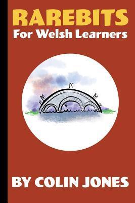 Rarebits for Welsh Learners: A Miscellany for Adults Learning Welsh - Colin Jones