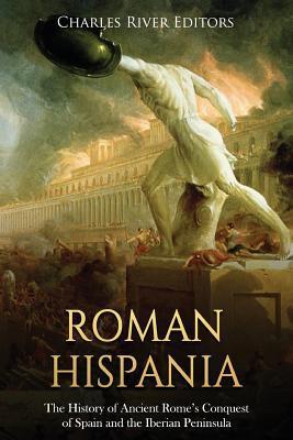 Roman Hispania: The History of Ancient Rome's Conquest of Spain and the Iberian Peninsula - Charles River