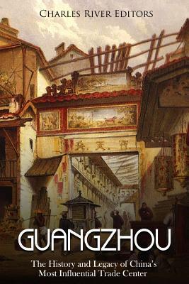 Guangzhou: The History and Legacy of China's Most Influential Trade Center - Charles River