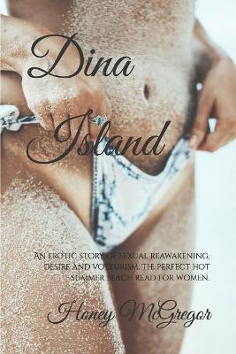 Dina Island: An erotic story of sexual reawakening, desire and voyeurism. The perfect hot summer beach read for women. - Honey Mcgregor