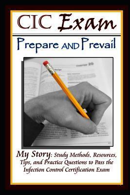 CIC Exam Prepare and Prevail: Study Methods, Resources, Tips and Practice Questions to Pass the Infection Control Certification Exam - Stephen Rusbarsky Mph Cic