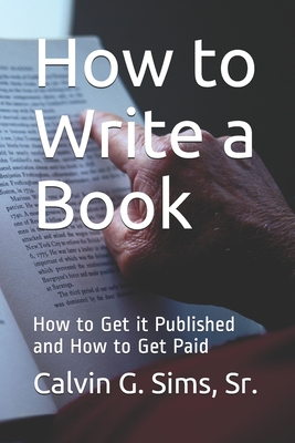 Coperta cărții 'How to Write a Book: How to Get it Published and How to Get Paid - Calvin G. Sims'