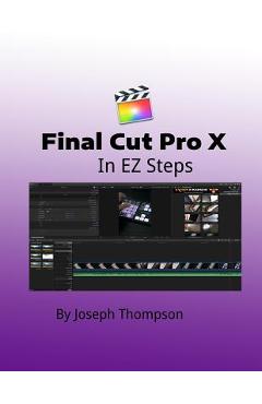 Poza produsului Final Cut Pro X: In EZ Steps - Joseph O. Thompson