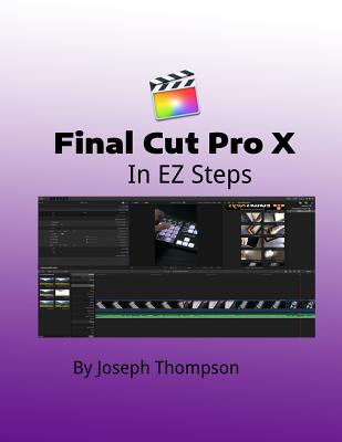 Final Cut Pro X: In EZ Steps - Joseph O. Thompson