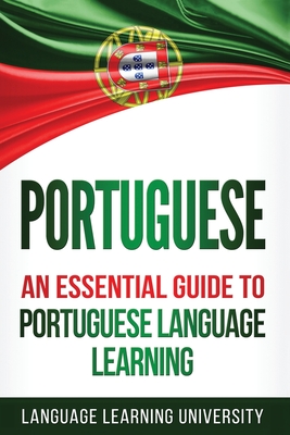 Portuguese: An Essential Guide to Portuguese Language Learning - Language Learning University