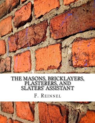 The Masons, Bricklayers, Plasterers, and Slaters' Assistant: The Art of Masonry, Bricklaying, Plastering and Slating - Roger Chambers