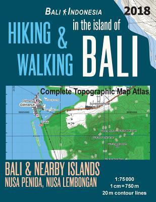 Hiking & Walking in the Island of Bali Complete Topographic Map Atlas Bali Indonesia 1: 75000 Bali & Nearby Islands Nusa Penida, Nusa Lembongan: Trave - Sergio Mazitto