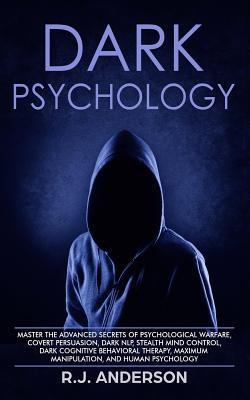 Dark Psychology: Master the Advanced Secrets of Psychological Warfare, Covert Persuasion, Dark NLP, Stealth Mind Control, Dark Cognitiv - R. J. Anderson