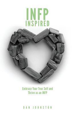INFP Inspired: Embrace your true self and Thrive as an INFP - Dan Johnston