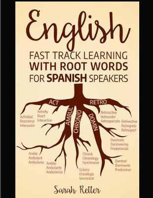 English: Fast Track Learning with Root Words for Spanish Speakers: Boost your English and Spanish vocabulary with Latin and Gre - Sarah Retter