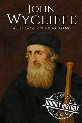John Wycliffe: A Life From Beginning to End - Hourly History