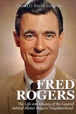 Coperta cărții 'Fred Rogers: The Life and Legacy of the Legend behind Mister Rogers' Neighborhood - Charles River'