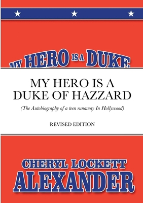 My Hero Is a Duke...of Hazzard: (The Autobiography of a teen runaway in Hollywood) - Cheryl Lockett Alexander