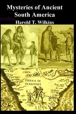 Mysteries of Ancient South America - Harold T. Wilkins
