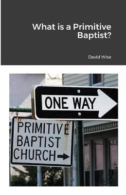 What is a Primitive Baptist - David Wise