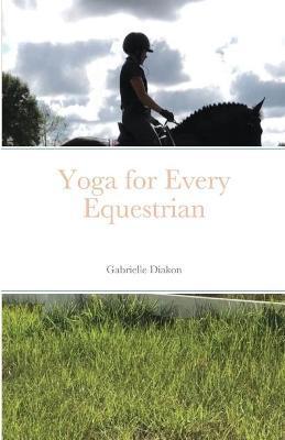 Yoga for Every Equestrian - Gabrielle Diakon